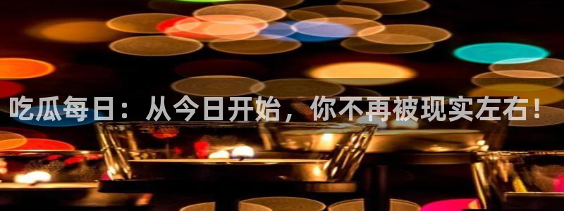 ccgg.mob今日吃瓜:吃瓜每日:从今日开始,你不再被现实左右!